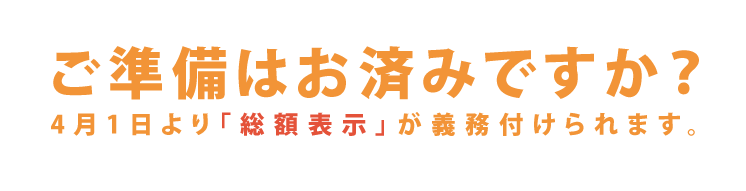 ご準備はお済みですか？ 4月1日より「総額表示」が義務付けられます。